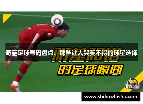 奇葩足球号码盘点：那些让人哭笑不得的球星选择